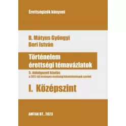  *Történelem érettségi témavázlatok I. Középszint - 5. átdolgozott kiadás a a 2017-től érvényes érettségi követelmények s