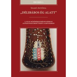   „Délibábos ég alatt” - A világ működésrendjének képjelei alföldi pásztorművészeti alkotásokon