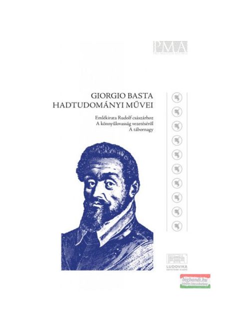 Giorgio Basta hadtudományi művei - Emlékirat Rudolf császárhoz - A könnyűlovasság vezetéséről - A tábornagy