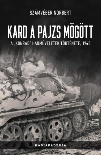 Kard a pajzs mögött - A „Konrad” hadműveletek története, 1945 (új kiadás) - Magyar történelem  témájú könyvek és olvasmányok