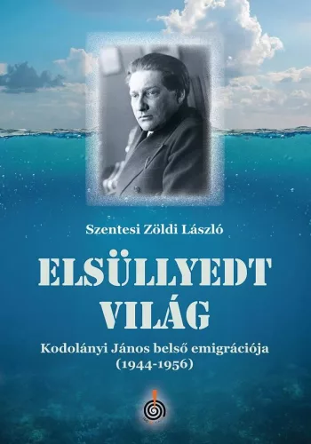 Elsüllyedt világ - Kodolányi János belső emigrációja (1944-1956) - Életrajz  témájú könyvek és olvasmányok
