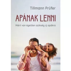 Apának lenni - Miért van égetően szükség új apákra - Szociológia  témájú könyvek és olvasmányok