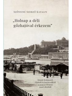   "Holnap a déli gőzhajóval érkezem" - Írások Brahmsról, Lisztről és kortársaikról a magyar főváros zenei életéből