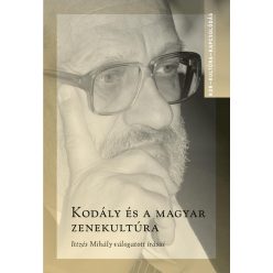 Kodály és a magyar zenekultúra - Ittzés Mihály válogatott írásai - Kor-Kultúra-Kapcsolódás - Zene  témájú könyvek és olvasmányok