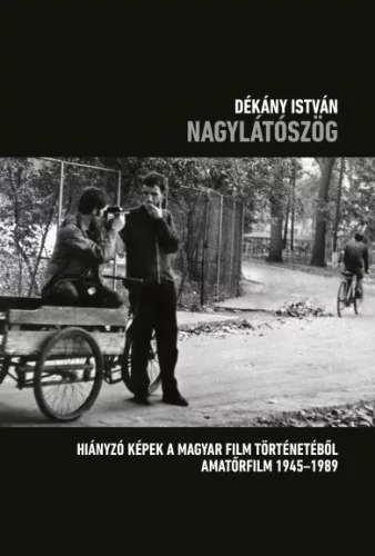Nagylátószög - Hiányzó képek a magyar film történetéből, Amatőrfilm 1945-1989 - Film- és színháztörténet  témájú könyvek és olvasmányok