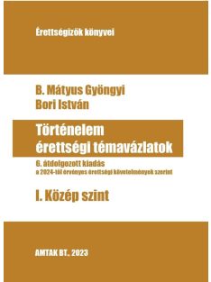   Történelem érettségi témavázlatok - I. Közép szint - A 2024-től érvényen érettségik szerint (6. kiadás)