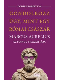   Gondolkozz úgy, mint egy római császár - Marcus Aurelius sztoikus filozófiája