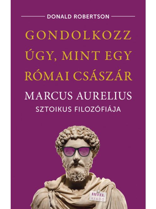 Gondolkozz úgy, mint egy római császár - Marcus Aurelius sztoikus filozófiája