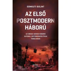   Az első posztmodern háború - Az orosz-ukrán háború katonai, biztonságpolitikai tanulságai