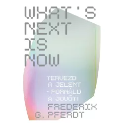 What's Next Is Now - Tervezd a jelent - formáld a jövőt! - Karrierépítés  témájú könyvek és olvasmányok