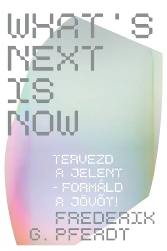 What's Next Is Now - Tervezd a jelent - formáld a jövőt! - Karrierépítés  témájú könyvek és olvasmányok