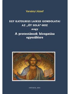   Egy katolikus laikus gondolatai az „öt solá”-hoz avagy A protestánsok hívogatása egyesülésre