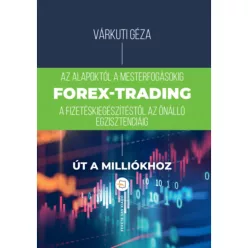   Forex-trading - Az alapoktól a mesterfokig, fizetéskiegészítéstől az önálló egzisztenciáig (4. kiadás)