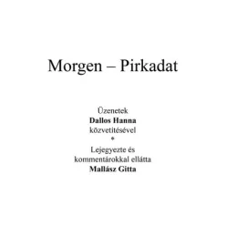   Az angyal válaszol - Morgen - Pirkadat - Üzenetek Dallos Hanna közvetítésével - Lejegyezte és kommentárokkal ellátta Mal
