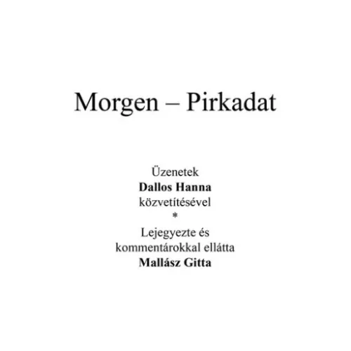 Az angyal válaszol - Morgen - Pirkadat - Üzenetek Dallos Hanna közvetítésével - Lejegyezte és kommentárokkal ellátta Mal