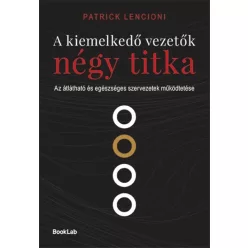 A kiemelkedő vezetők négy titka - Az átlátható és egészséges szervezetek működtetése - Gazdaság  témájú könyvek és olvasmányok