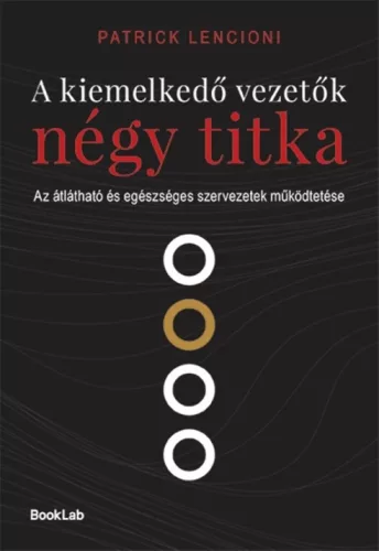 A kiemelkedő vezetők négy titka - Az átlátható és egészséges szervezetek működtetése - Gazdaság  témájú könyvek és olvasmányok