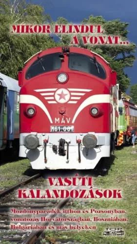 Mikor elindul a vonat... - Vasúti kalandozások