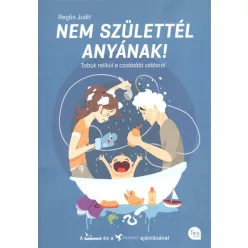   NEM SZÜLETTÉL ANYÁNAK! /TABUK NÉLKÜL A CSALÁDDÁ VÁLÁSRÓL