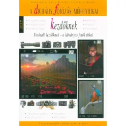   A digitális fotózás műhelytitkai kezdőknek 2019. /Fotósuli kezdőknek - a látványos fotók titkai