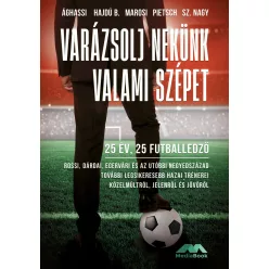 Varázsolj nekünk valami szépet - 25 év, 25 futballedző - Az elmúlt negyedszázad legsikeresebb hazai trénerei közelmúltró - Labdajáték  témájú könyvek és olvasmányok