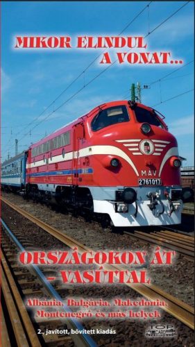 Mikor elindul a vonat... - Országokon át - vasúttal - Albánia, Bulgária, Makedónia, Montenegró és más helyek (2. kiadás) - Európa  témájú könyvek és olvasmányok
