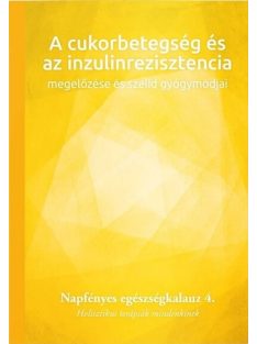   A cukorbetegség és az inzulinrezisztencia megelőzése és szelíd gyógymódjai - Napfényes egészségkalauz 4. - Holisztikus t