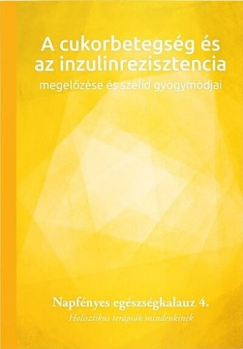 A cukorbetegség és az inzulinrezisztencia megelőzése és szelíd gyógymódjai - Napfényes egészségkalauz 4. - Holisztikus t - Egészség, életmód egészségtudatos életmódhoz kapcsolódó könyvek