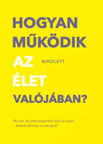 Hogyan működik az élet valójában? - Mi van, ha nem megérteni kell az életet - hanem követni az energiát? - Egészség, életmód egészségtudatos életmódhoz kapcsolódó könyvek
