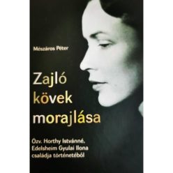 Zajló kövek morajlása - Özv. Horthy Istvánné, Edelsheim Gyulai Ilona családja történetéből - Életrajz  témájú könyvek és olvasmányok