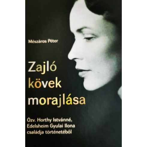 Zajló kövek morajlása - Özv. Horthy Istvánné, Edelsheim Gyulai Ilona családja történetéből - Életrajz  témájú könyvek és olvasmányok