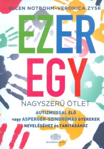Ezeregy nagyszerű ötlet /Autizmussal élő vagy asperger-szindrómás gyerekek neveléséhez és tanításáho - Sajátos nevelést igénylő emberek  témájú könyvek és olvasmányok