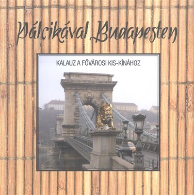 PÁLCIKÁVAL BUDAPESTEN /KALAUZ A FŐVÁROSI KIS-KÍNÁHOZ - Kultúra, művészet  témájú könyvek és olvasmányok