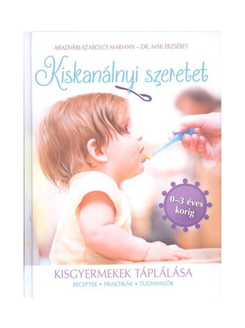 Kiskanálnyi szeretet - Kisgyermekek táplálása (receptek, praktikák, tudnivalók 0-3 éves korig)