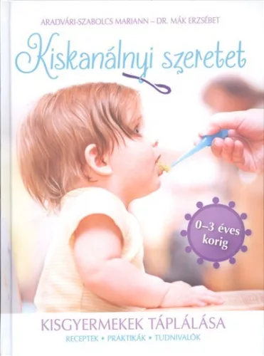 Kiskanálnyi szeretet - Kisgyermekek táplálása (receptek, praktikák, tudnivalók 0-3 éves korig) - Táplálkozás egészségtudatos életmódhoz kapcsolódó könyvek