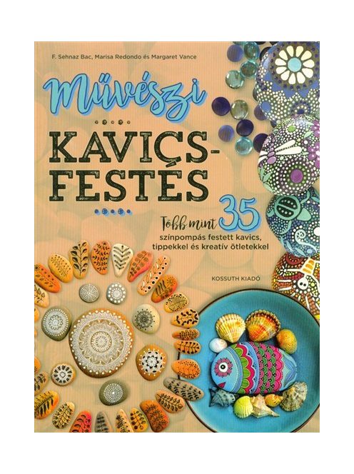 Művészi kavicsfestés /Több mint 35 színpompás festett kavics, tippekkel és kreatív ötletekkel