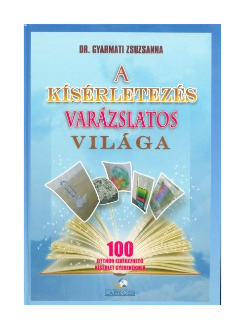 A kísérletezés varázslatos világa - 100 otthon elvégezhető kísérlet gyerekeknek (3. kiadás)