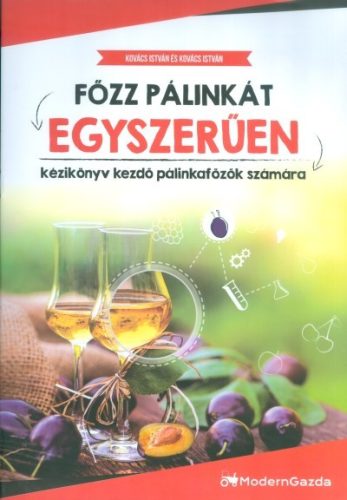 Főzz pálinkát egyszerűen /Kézikönyv kezdő pálinkafőzők számára - Italok  témájú könyvek és olvasmányok
