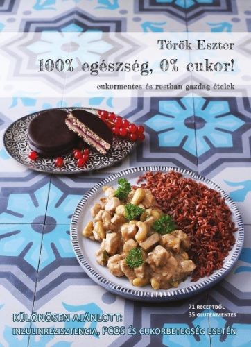 100% egészség, 0% cukor! - Cukormentes és rostban gazdag ételek - Táplálkozás egészségtudatos életmódhoz kapcsolódó könyvek