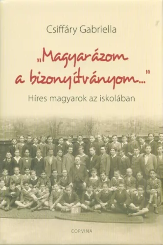 "Magyarázom a bizonyítványom..." /Híres magyarok az iskolában - Magyar szépirodalom  témájú könyvek és olvasmányok