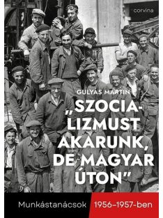  „Szocializmust akarunk, de magyar úton” - Munkástanácsok 1956-1957-ben