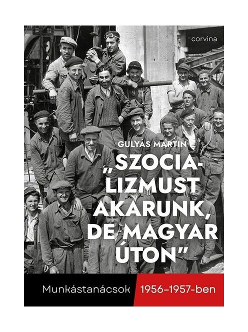 „Szocializmust akarunk, de magyar úton” - Munkástanácsok 1956-1957-ben