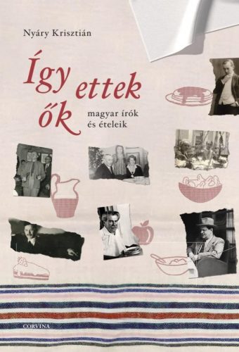 Így ettek ők - magyar írók és ételeik - Magyar szépirodalom  témájú könyvek és olvasmányok