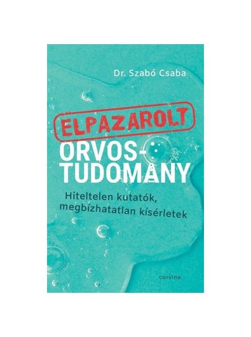 Elpazarolt orvostudomány – Hiteltelen kutatók, megbízhatatlan kísérletek