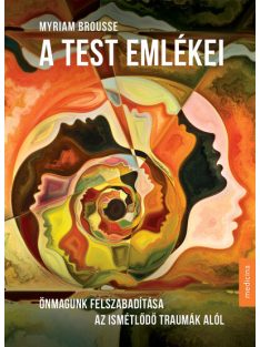   A test emlékei - Önmagunk felszabadítása az ismétlődő traumák alól