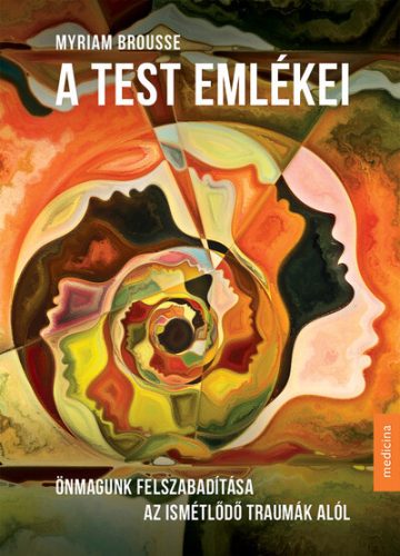 A test emlékei - Önmagunk felszabadítása az ismétlődő traumák alól - Orvosi könyvek egészségtudatos életmódhoz kapcsolódó könyvek