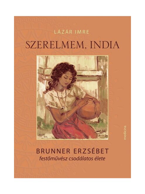 Szerelmem, India - Brunner Erzsébet festőművész csodálatos élete