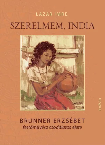Szerelmem, India - Brunner Erzsébet festőművész csodálatos élete - Képzőművészet  témájú könyvek és olvasmányok