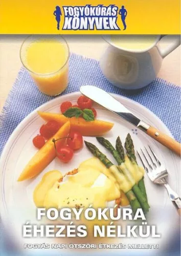 FOGYÓKÚRA ÉHEZÉS NÉLKÜL /FOGYÓKÚRÁS KÖNYVEK - Táplálkozás egészségtudatos életmódhoz kapcsolódó könyvek