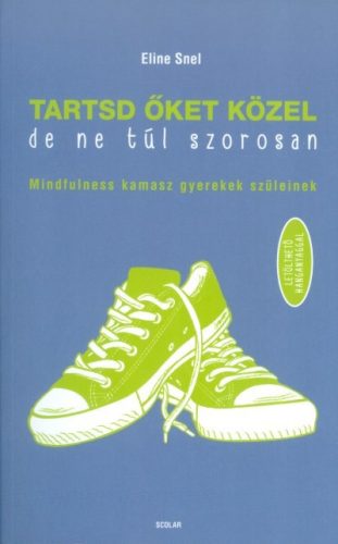 Tartsd őket közel, de ne túl szorosan /Mindfulness kamasz gyerekek szüleinek - Gyermek- és ifjúkor  témájú könyvek és olvasmányok